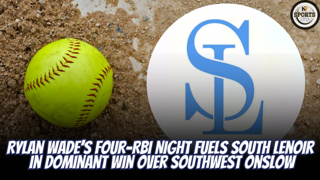 Rylan Wade’s Four-RBI Night Fuels South Lenoir in Dominant Win Over Southwest Onslow