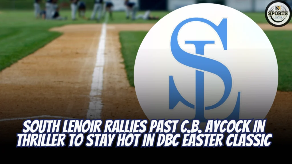 South Lenoir Rallies Past C.B. Aycock in Thriller to Stay Hot in DBC Easter Classic