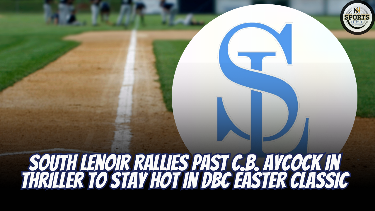 South Lenoir Rallies Past C.B. Aycock in Thriller to Stay Hot in DBC Easter Classic
