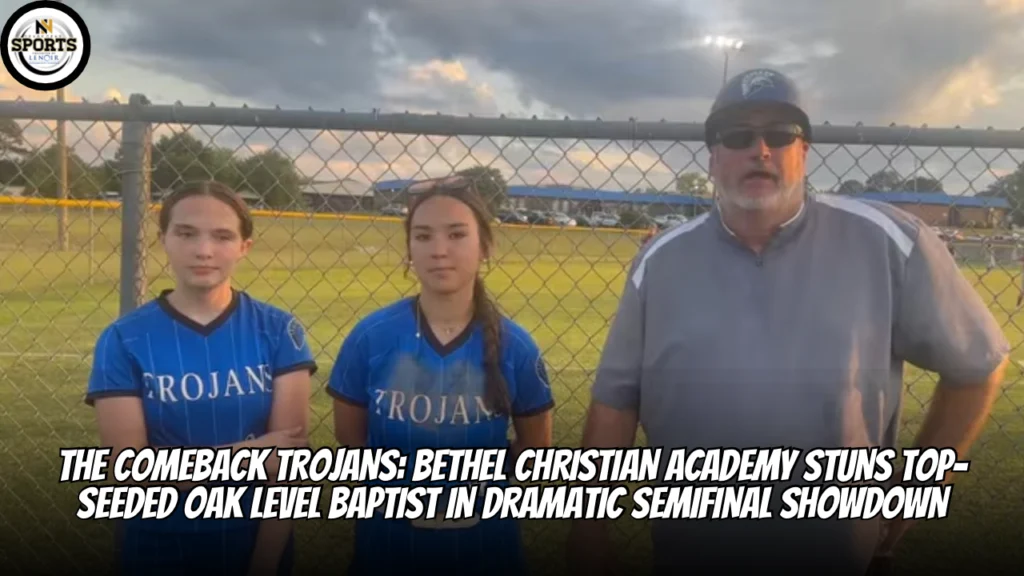 THE COMEBACK TROJANS: BETHEL CHRISTIAN ACADEMY STUNS TOP-SEEDED OAK LEVEL BAPTIST IN DRAMATIC SEMIFINAL SHOWDOWN