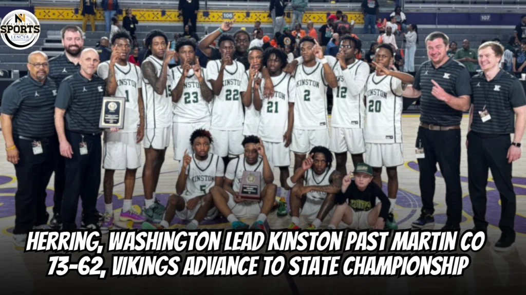 Herring, Washington lead Kinston past Martin County 73-62, Vikings advance to state championship