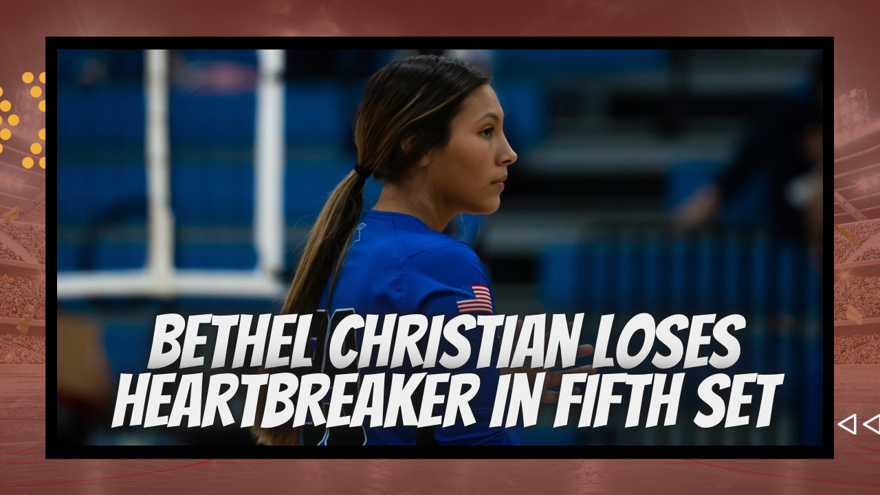 Bethel Christian Loses Heartbreaker in Fifth Set