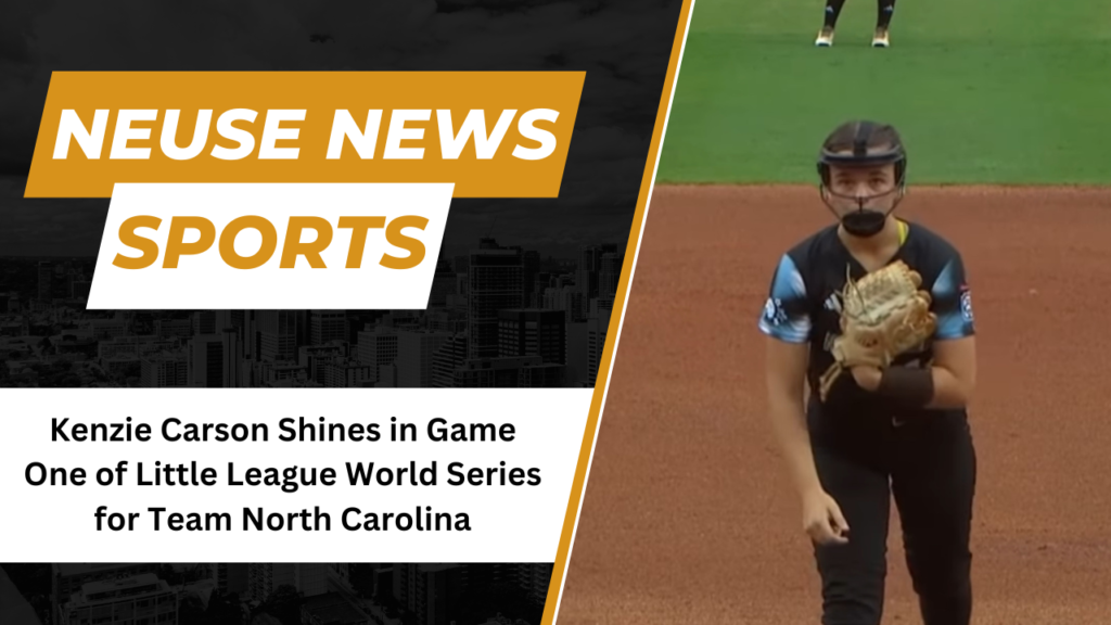 Kenzie Carson Shines in Game One of Little League World Series for Team North Carolina