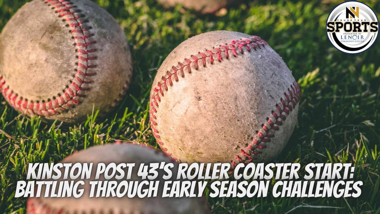 Kinston Post 43's Roller Coaster Start: Battling Through Early Season Challenges